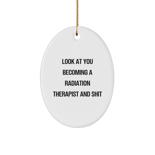 Funny Radiation Therapist Oval Ornament Gifts for Men, Women, Family, Coworkers, Friends from 'Look At You Becoming A Radiation Therapist And Shit' Lover - Image 1