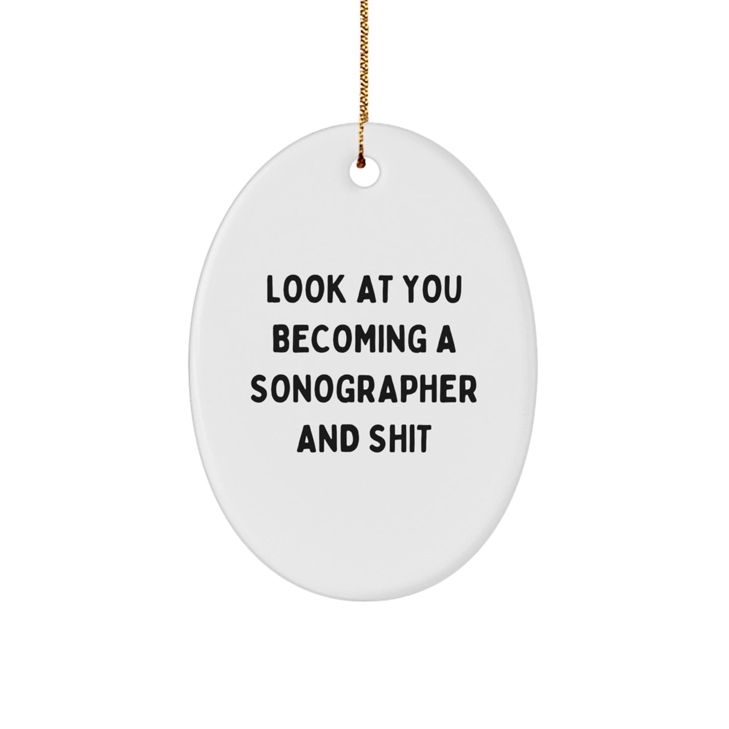 Funny Sonographer Gifts for Him - Oval Ornament Look At You Becoming A Sonographer And Shit - Christmas Unique Gift from Friends for Sonographer - Image 1