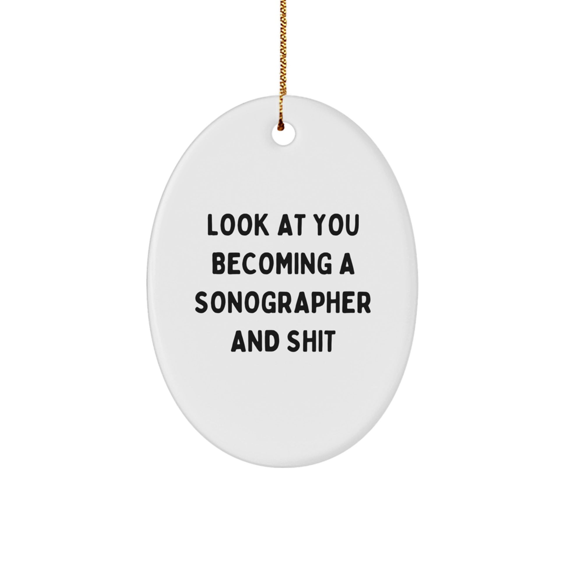 Funny Sonographer Gifts for Him - Oval Ornament Look At You Becoming A Sonographer And Shit - Christmas Unique Gift from Friends for Sonographer - Image 1