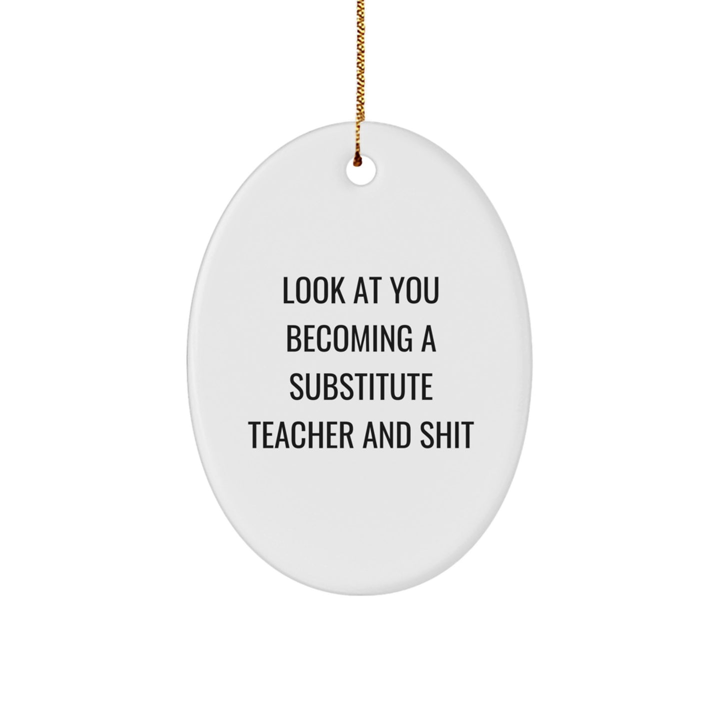 Funny Substitute Teacher Gifts for Christmas Oval Ornament, Gifts from Friends to Family, 'Look At You Becoming A Substitute Teacher And Shit' Decorative Oval Shape - Image 1