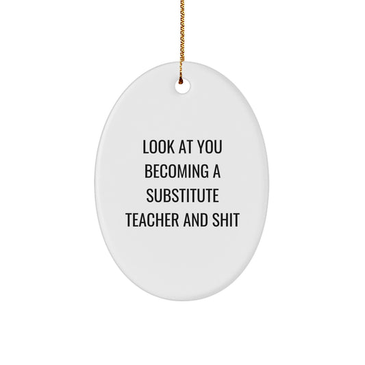 Funny Substitute Teacher Gifts for Christmas Oval Ornament, Gifts from Friends to Family, 'Look At You Becoming A Substitute Teacher And Shit' Decorative Oval Shape - Image 1