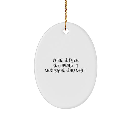 Funny Surveyor Oval Ornament Gifts for Men Women Friends Family, Christmas Unique Gifts from Friends and Family to Surveyor, Oval Ornament with 'Look At You Becoming A Surveyor And Shit' Quote - Image 1