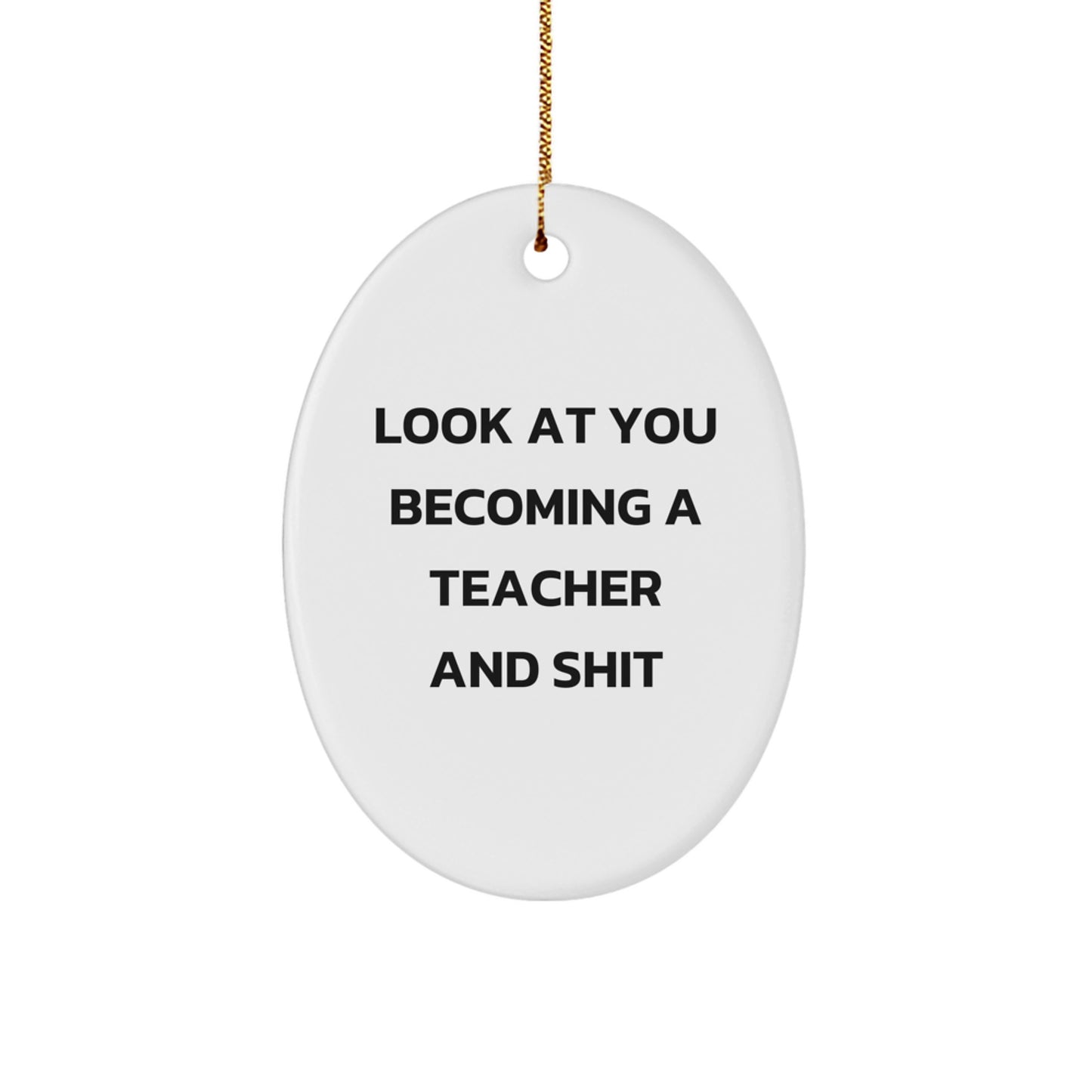 Funny Teacher Gifts from Men to Friends, Oval Ornament Christmas Unique, 'Look At You Becoming A Teacher And Shit' Decor - Image 1