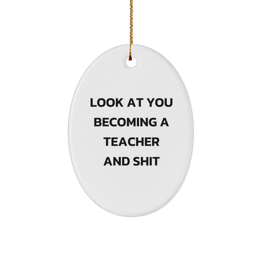 Funny Teacher Gifts from Men to Friends, Oval Ornament Christmas Unique, 'Look At You Becoming A Teacher And Shit' Decor - Image 1