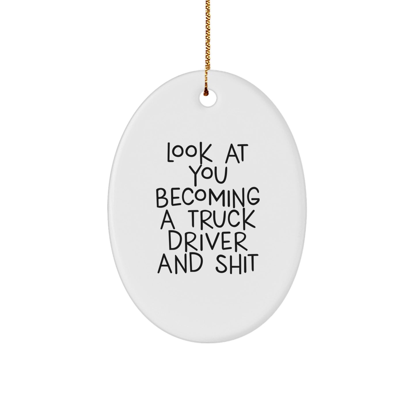Funny Truck Driver Oval Ornament Gifts from Friends - Look At You Becoming A Truck Driver And Shit - Image 1