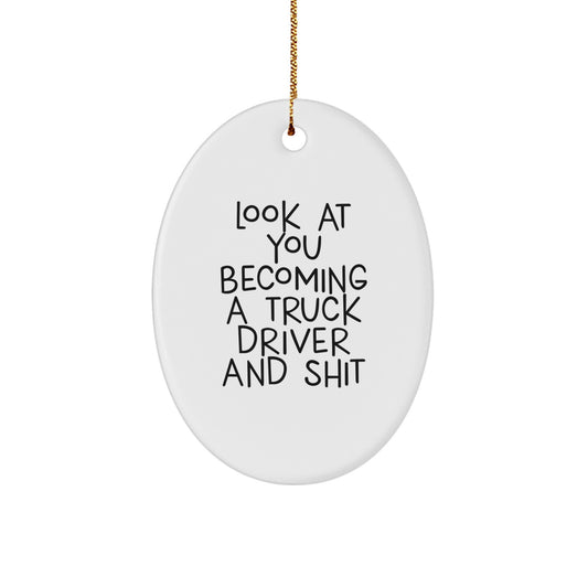 Funny Truck Driver Oval Ornament Gifts from Friends - Look At You Becoming A Truck Driver And Shit - Image 1