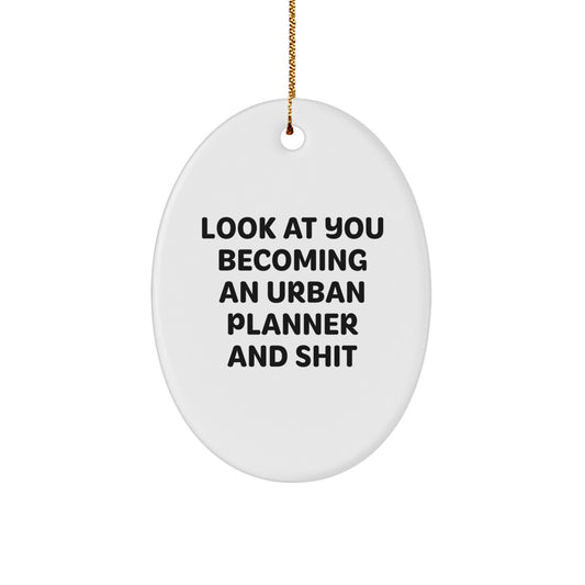 Funny Urban Planner Oval Ornament Gifts from Friends - Look At You Becoming An Urban Planner And Shit - Image 1