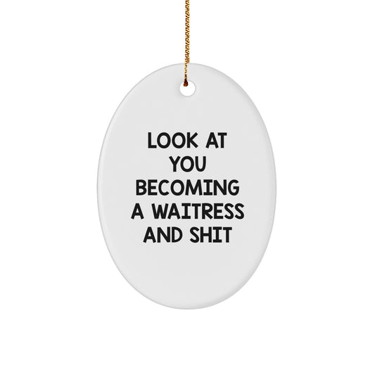Funny Waitress Oval Ornament Gifts from Friends for Waitress, Look At You Becoming A Waitress And Shit, Christmas Unique Gifts - Image 1