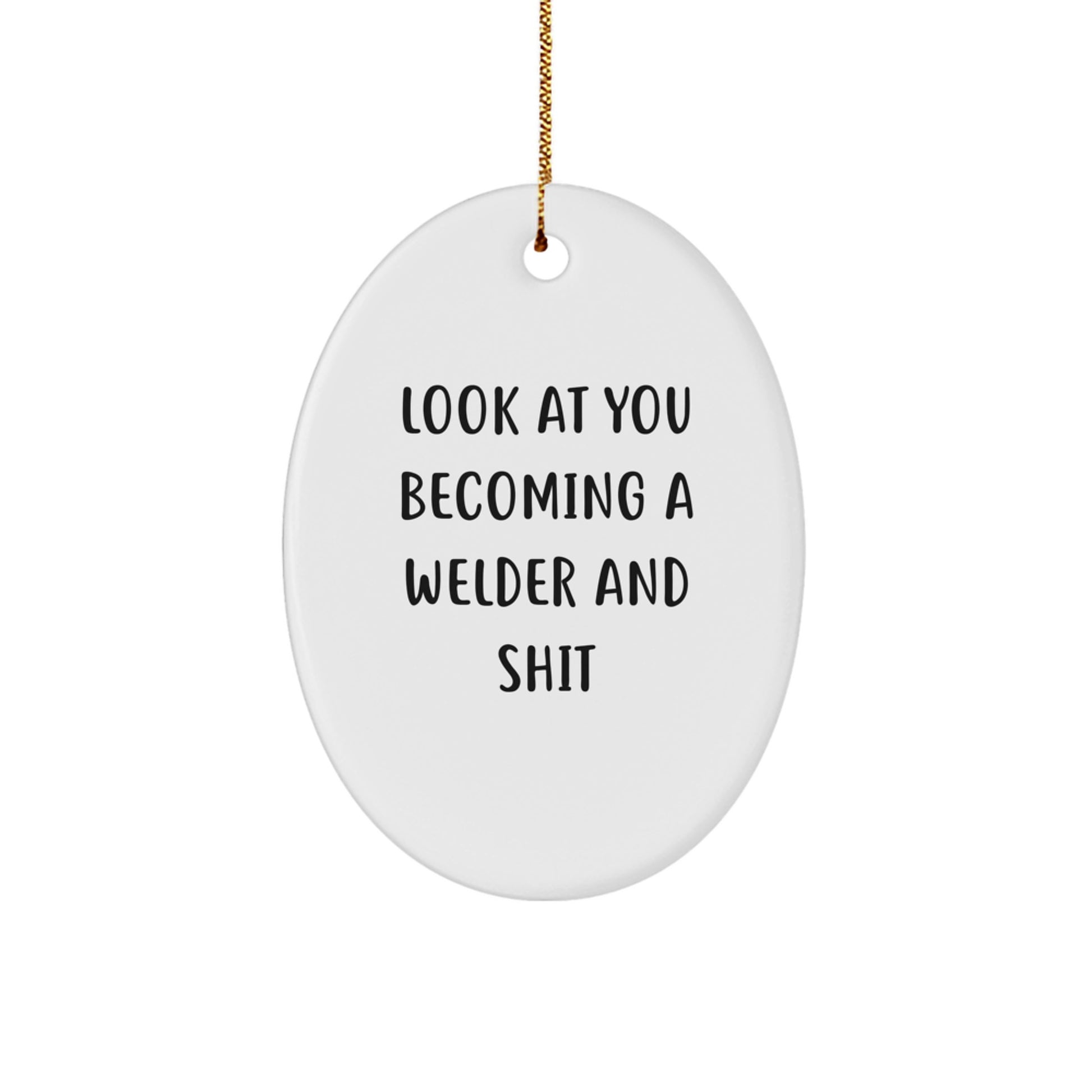 Funny Welder Gifts for Men Oval Ornament, Christmas Unique Present from Friends, 'Look At You Becoming A Welder And Shit', White Oval Shaped - Image 1