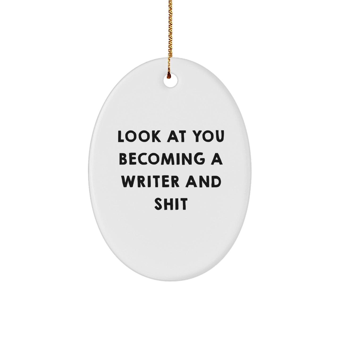 Funny Writer Oval Ornament, Gifts from Friends, for Writer Men, Look At You Becoming A Writer And Shit - Image 1
