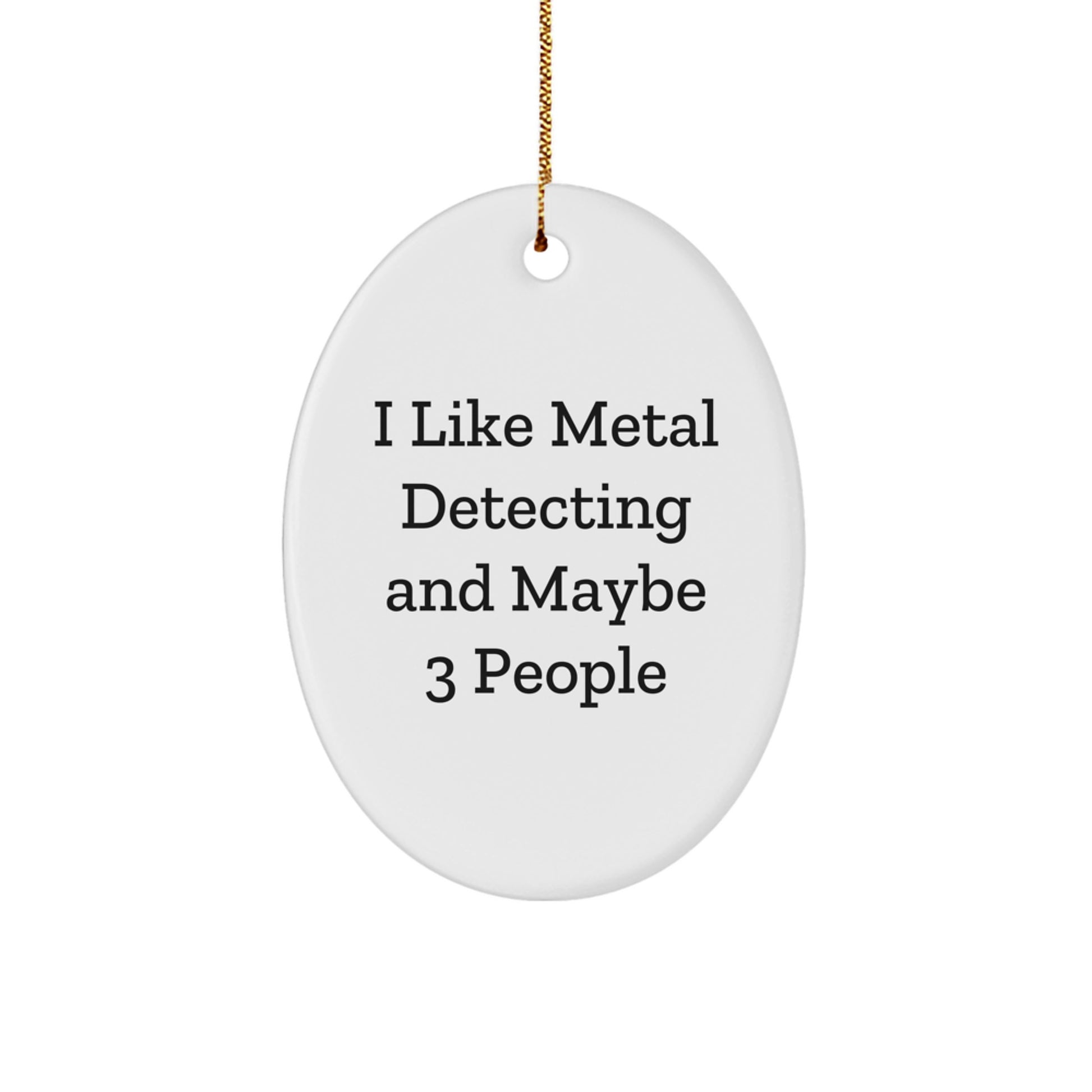 Funny Metal Detecting Gifts from Friends, Oval Ornament for Metal Detecting Enthusiasts, I Like Metal Detecting And Maybe 3 People Christmas Unique - Image 1