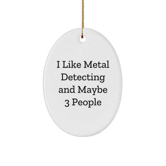 Funny Metal Detecting Gifts from Friends, Oval Ornament for Metal Detecting Enthusiasts, I Like Metal Detecting And Maybe 3 People Christmas Unique - Image 1