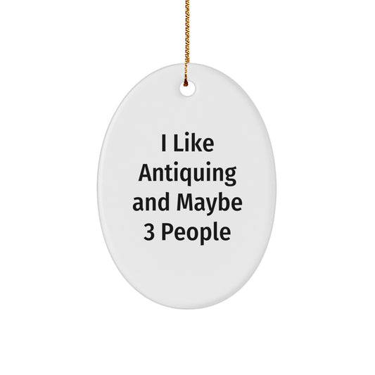 Funny Antiquing Gifts for Friends, Oval Ornament, White, Handmade, Unique Christmas Decorations, I 'Like Antiquing And Maybe 3 People' Quote - Image 1