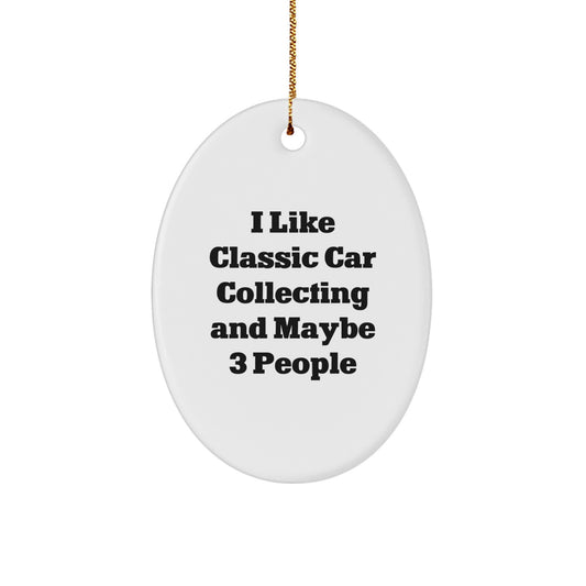 Classic Car Collecting Oval Ornament Gifts for Men - I Like Classic Car Collecting And 'Maybe 3 People' Friends Family - Funny Christmas Unique Gifts - Image 1