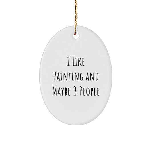 Funny Painting Oval Ornament Gifts from Friends for Christmas - I Like Painting And Maybe 3 People, Oval Decorating Ideas, Gift for Painting Enthusiast, Christmas Unique Gifts, Oval Ornament - Image 1