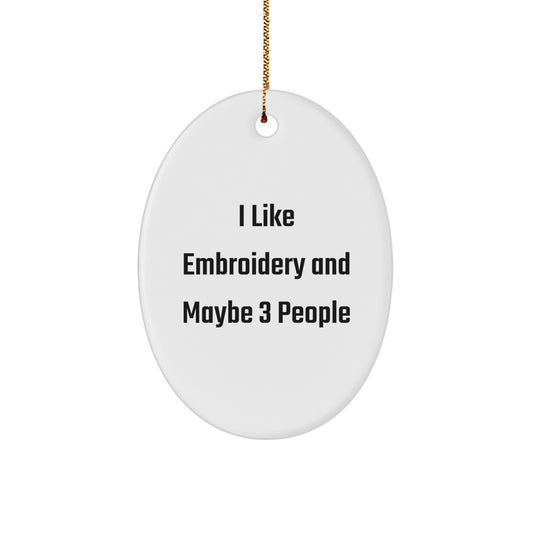 Unique Embroidery Gifts for Christmas 'I Like Embroidery And Maybe 3 People' Oval Ornament for Friends or Family Members - Image 1