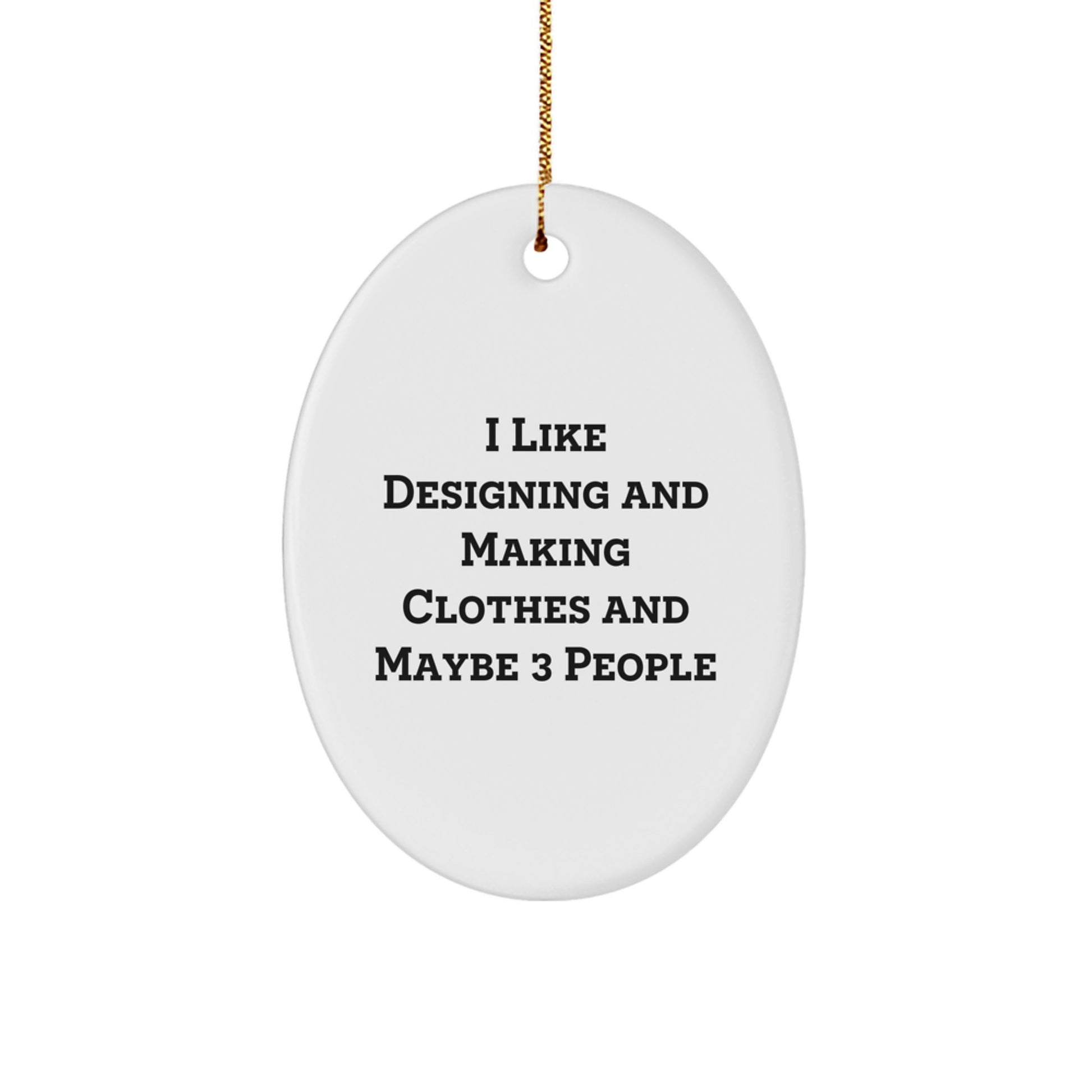 Funny Designing and Making Clothes Gifts from Friends for Christmas Oval Ornament - I Like Designing And Making Clothes And Maybe 3 People - Image 1