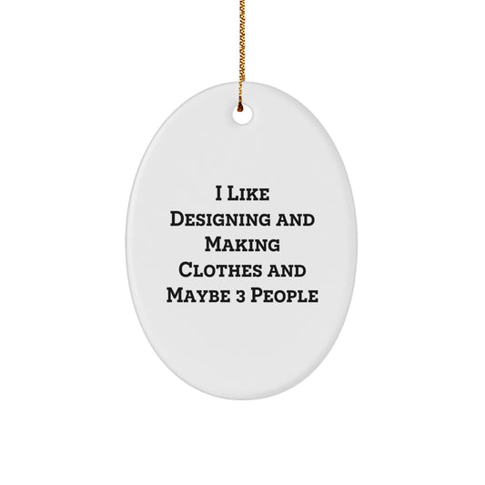 Funny Designing and Making Clothes Gifts from Friends for Christmas Oval Ornament - I Like Designing And Making Clothes And Maybe 3 People - Image 1