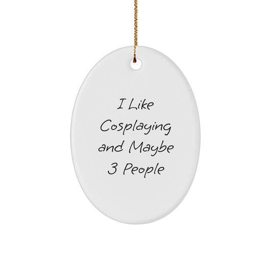 Funny Christmas Cosplaying Gifts for Friends - Oval Ornament - 'I Like Cosplaying And Maybe 3 People' - Gifts from Women for Cosplaying Fans - Image 1