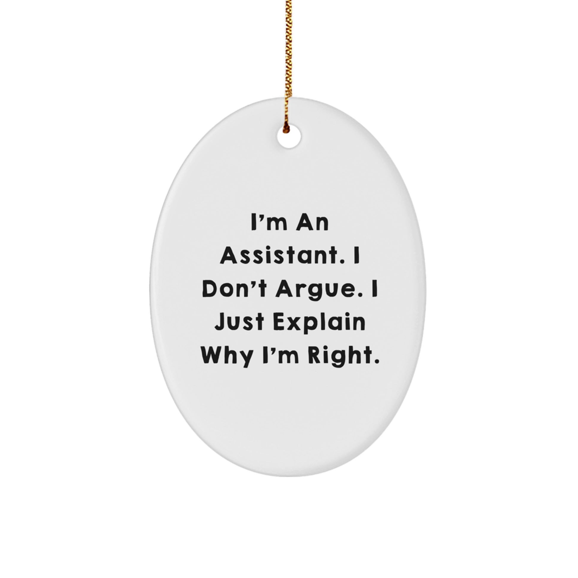Gifts from Friends to Assistants - Funny Oval Ornament, 'I'm An Assistant. I Don't Argue. I Just Explain Why I'm Right.' - White, Oval-Shaped, Durable MDF, Sublimation Printing, Christmas, Gifts - Image 1