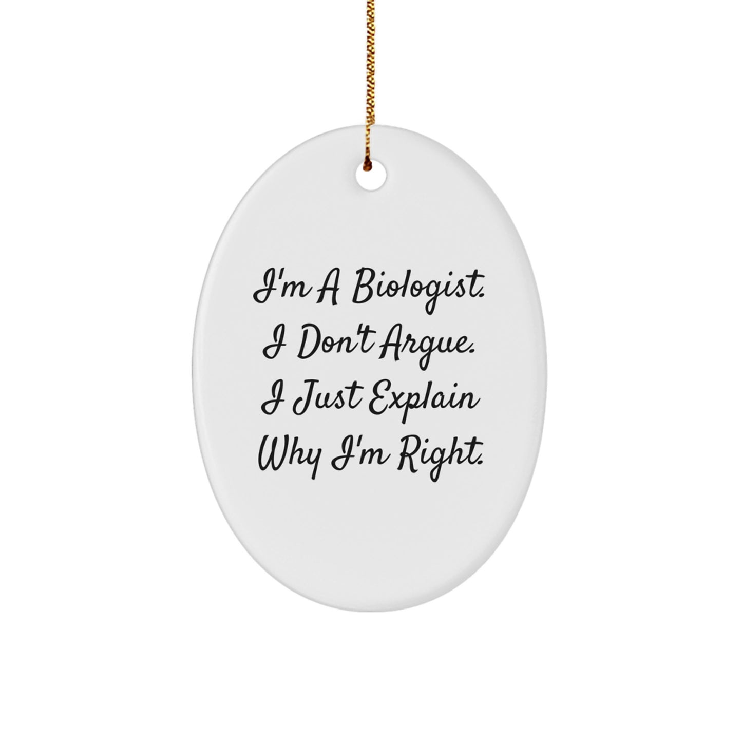 Biologist Gifts for Him - Funny Oval Ornament - I'm A Biologist. I Don't Argue. I Just Explain Why I'm Right. - Gifts from Friend to Biologist for Christmas - Image 1