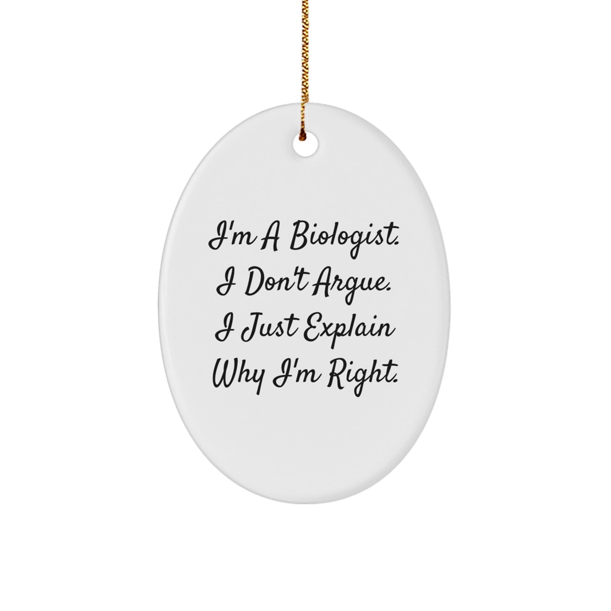 Biologist Gifts for Him - Funny Oval Ornament - I'm A Biologist. I Don't Argue. I Just Explain Why I'm Right. - Gifts from Friend to Biologist for Christmas - Image 1