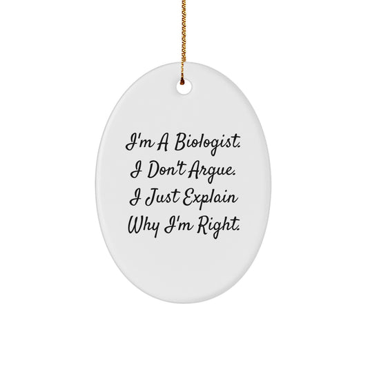 Biologist Gifts for Him - Funny Oval Ornament - I'm A Biologist. I Don't Argue. I Just Explain Why I'm Right. - Gifts from Friend to Biologist for Christmas - Image 1