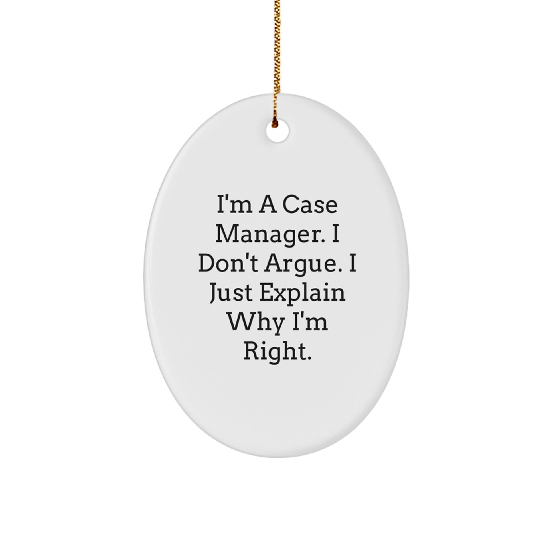 Funny Case Manager Gifts from Friends, Unique Oval Ornament, Inspired by 'I'm A Case Manager. I Don't Argue. I Just Explain Why I'm Right.' for Coworkers, Christmas Unique Gifts - Image 1