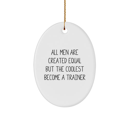 Unique 'All Men Are Created Equal But The Coolest Become A Trainer' Oval Trainer Ornament, Funny Christmas Unique Gift for Trainer Friends and Family - Image 1