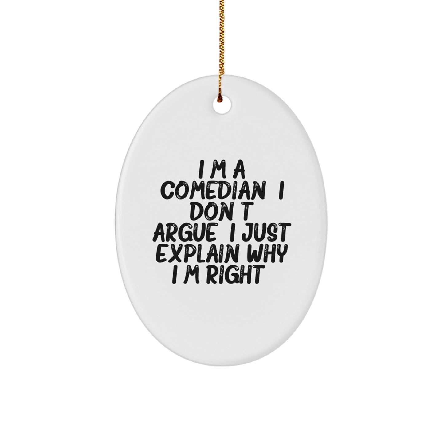 Comedian Gifts for Men - Funny Oval Ornament, I'm A Comedian. I Don't Argue. I Just Explain Why I'm Right., Christmas Unique Gifts from Friends - Image 1