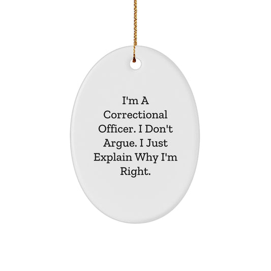 Funny Correctional Officer Gifts from Men - Christmas Unique Gifts for Correctional Officer - Oval Ornament with 'I'm A Correctional Officer. I Don't Argue. I Just Explain Why I'm Right.' Quote - Image 1