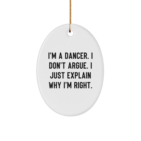 Funny Dancer Gifts for Friends, Unique Oval Ornament, I'm A Dancer. I Don't Argue. I Just Explain Why I'm Right. Christmas Decorations - Image 1