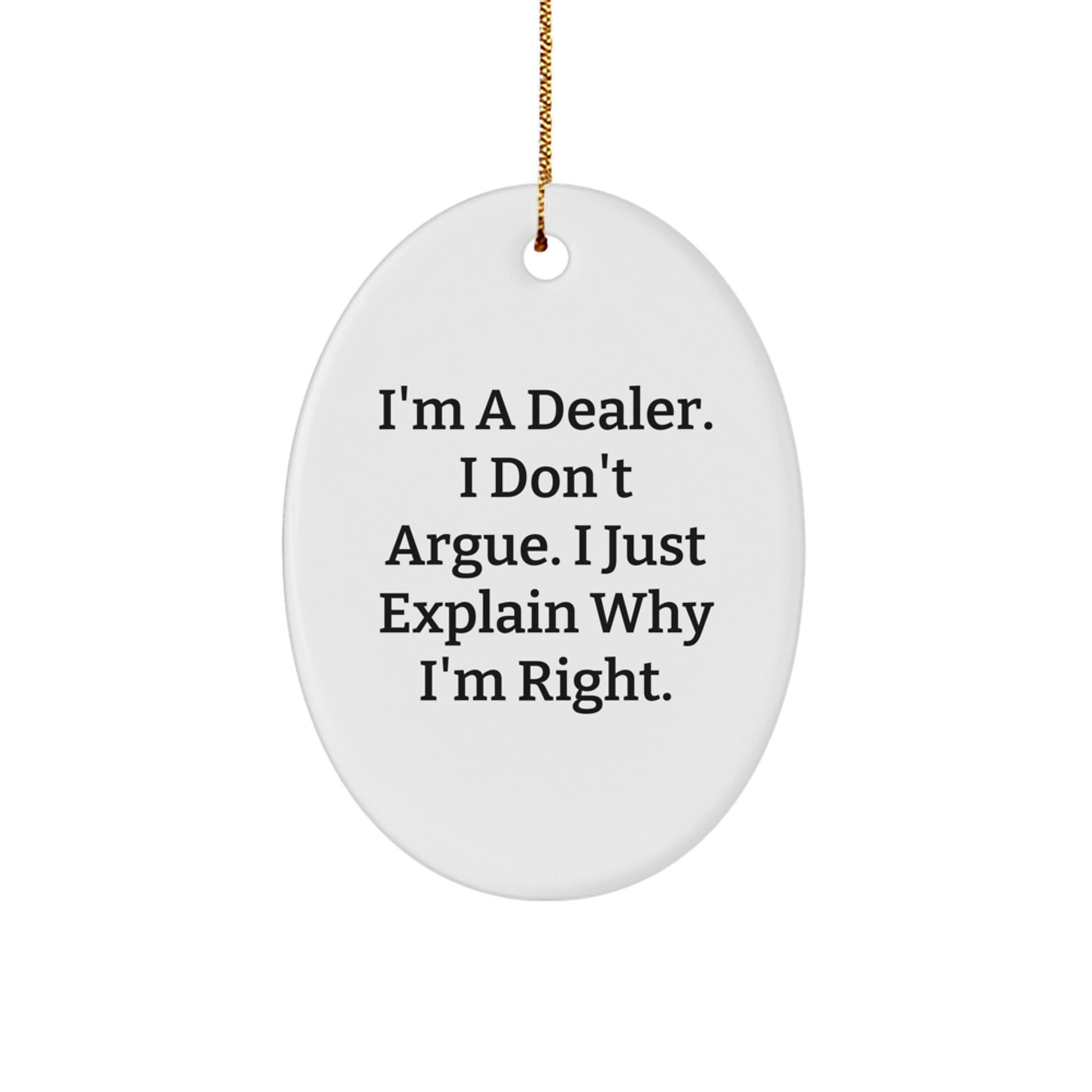 Funny Dealer Gifts from Friends for Christmas Unique Oval Ornament - 'I'm A Dealer. I Don't Argue. I Just Explain Why I'm Right.' - Image 1