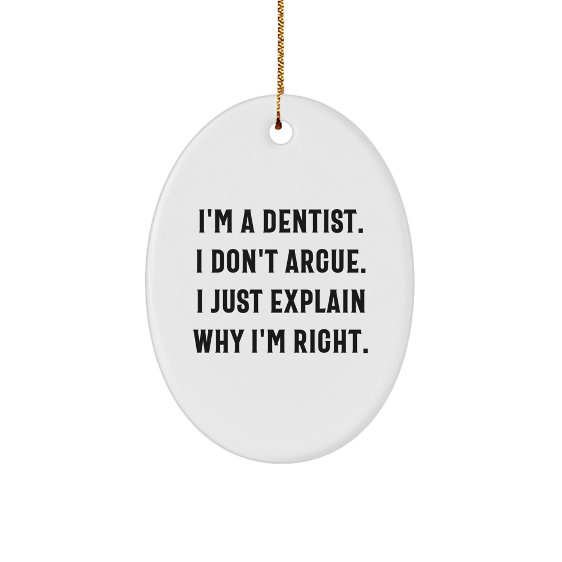 Funny Dentist Gifts from Friends - Oval Ornament - I'm A Dentist. I Don't Argue. I Just Explain Why I'm Right. - Image 1