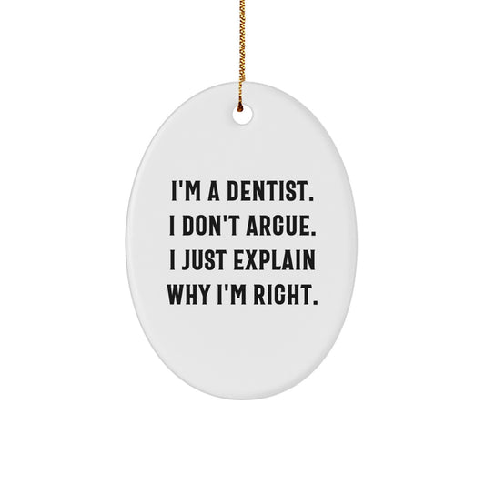 Funny Dentist Gifts from Friends - Oval Ornament - I'm A Dentist. I Don't Argue. I Just Explain Why I'm Right. - Image 1
