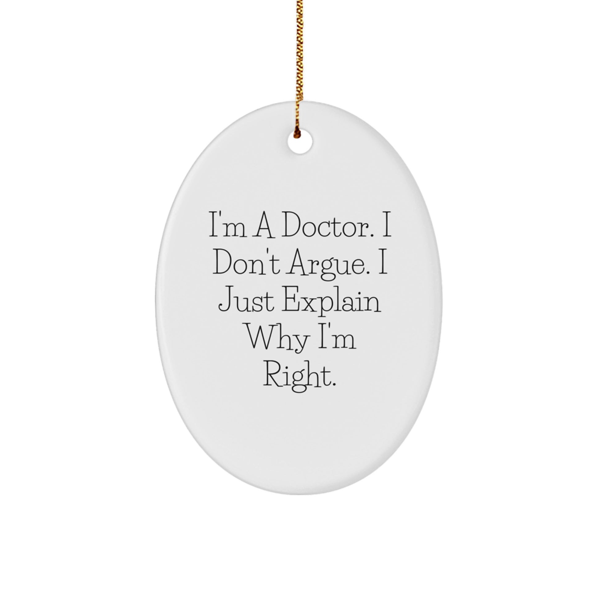 Funny Christmas Unique Gifts from Men to Doctors - Oval Ornament - I'm A Doctor I Don't Argue I Just Explain Why I'm Right - Image 1