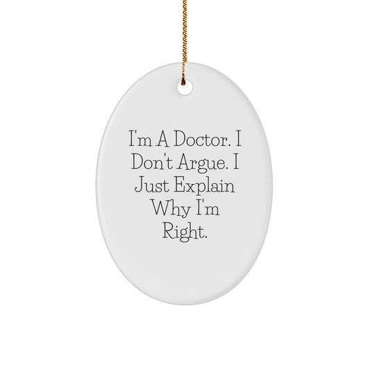 Funny Christmas Unique Gifts from Men to Doctors - Oval Ornament - I'm A Doctor I Don't Argue I Just Explain Why I'm Right - Image 1