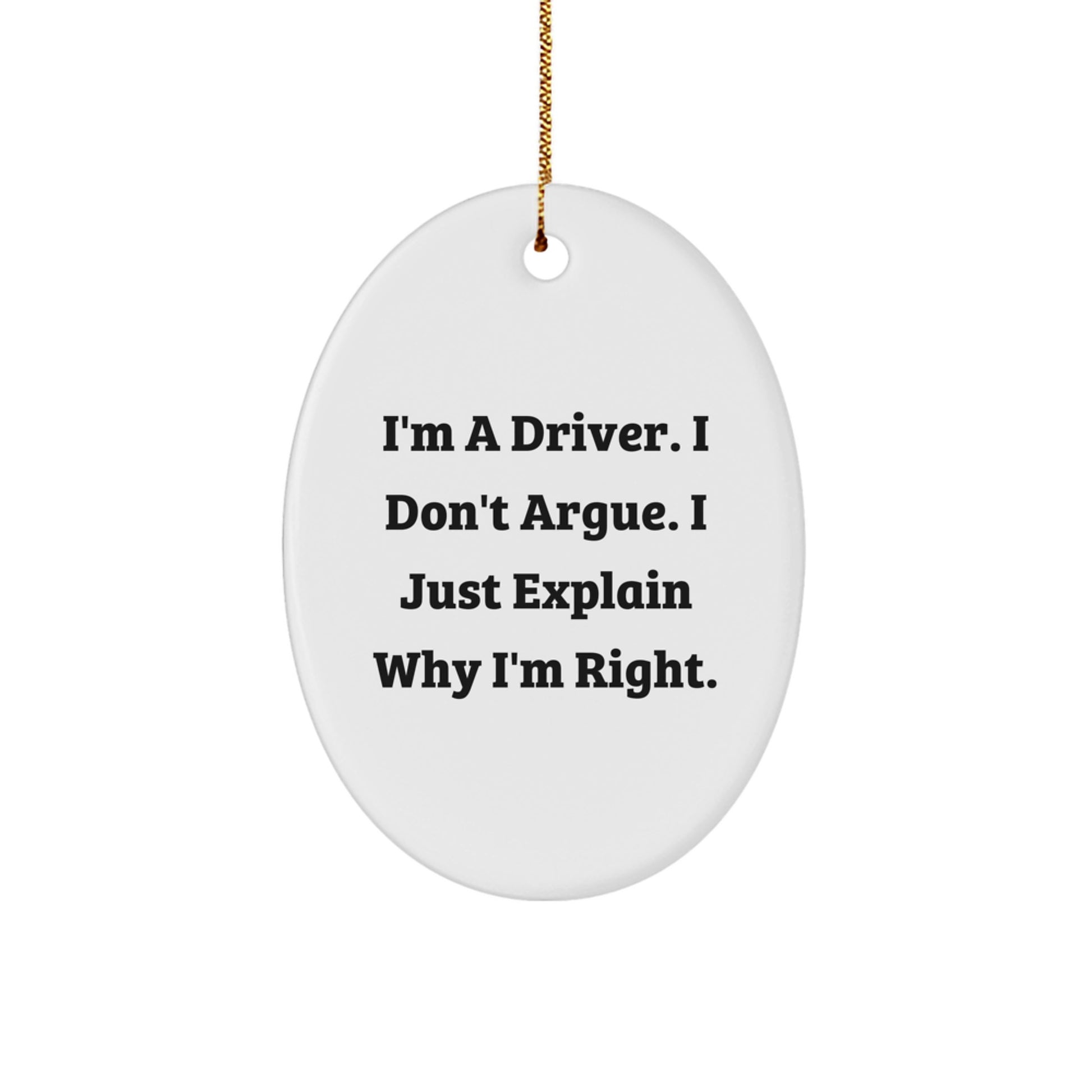 Funny Driver Gifts from Friends and Family - I'm A Driver. I Don't Argue. I Just Explain Why I'm Right. Oval Ornament for Christmas Unique Gifts - Image 1