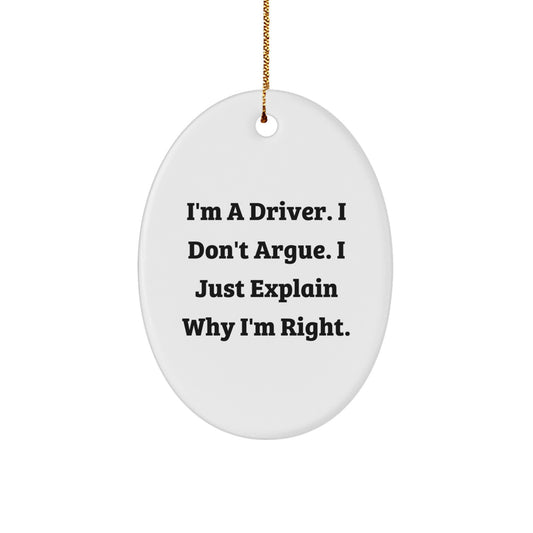 Funny Driver Gifts from Friends and Family - I'm A Driver. I Don't Argue. I Just Explain Why I'm Right. Oval Ornament for Christmas Unique Gifts - Image 1
