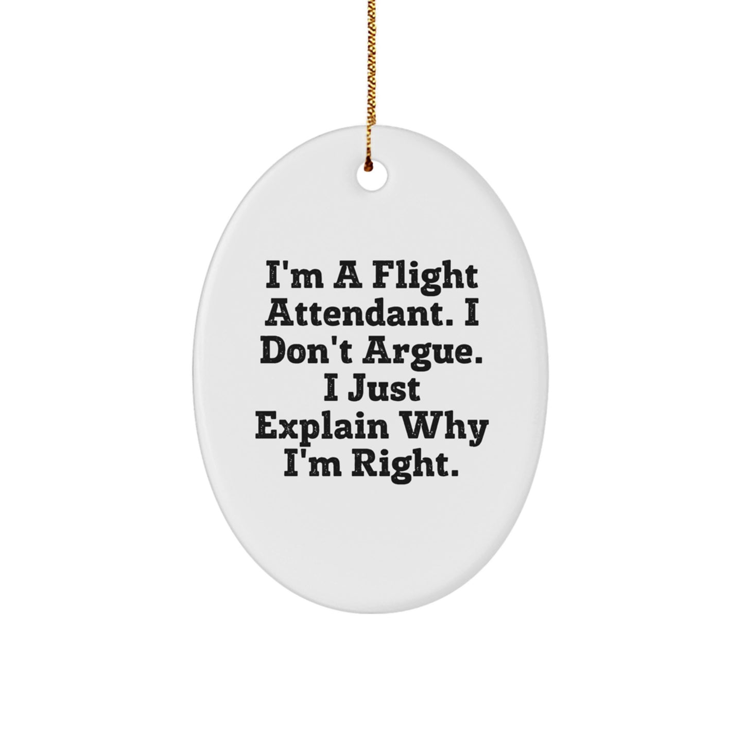 Funny Flight Attendant Gifts from Men, Women, Friends, or Coworkers - Oval Ornament I'm A Flight Attendant I Don't Argue, I Just Explain Why I'm Right, Christmas Unique Gifts - Image 1