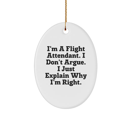 Funny Flight Attendant Gifts from Men, Women, Friends, or Coworkers - Oval Ornament I'm A Flight Attendant I Don't Argue, I Just Explain Why I'm Right, Christmas Unique Gifts - Image 1