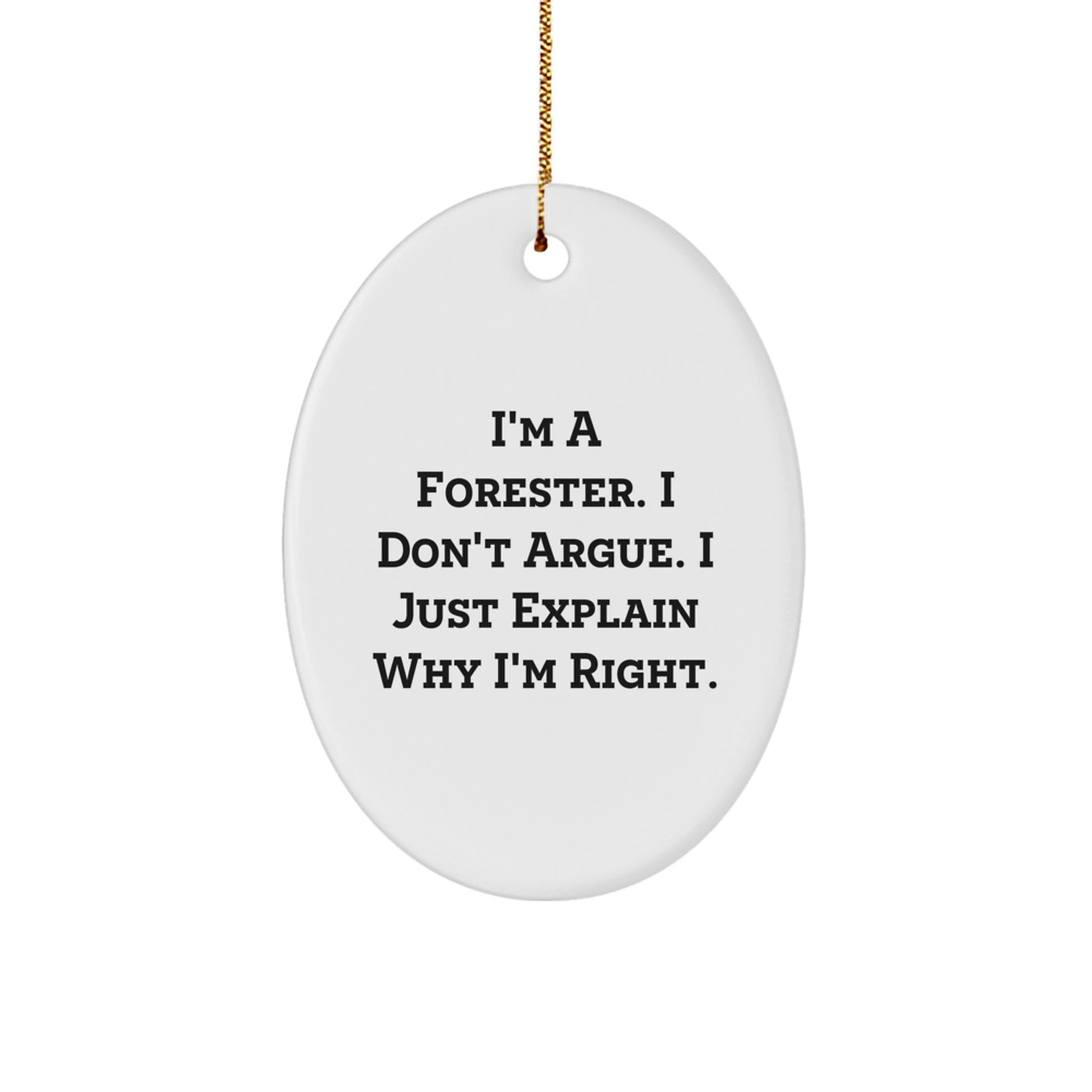 Gifts from Men for Forester Friends - Funny Forester Oval Ornament, I'm A Forester. I Don't Argue. I Just Explain Why I'm Right. Christmas Unique - Image 1