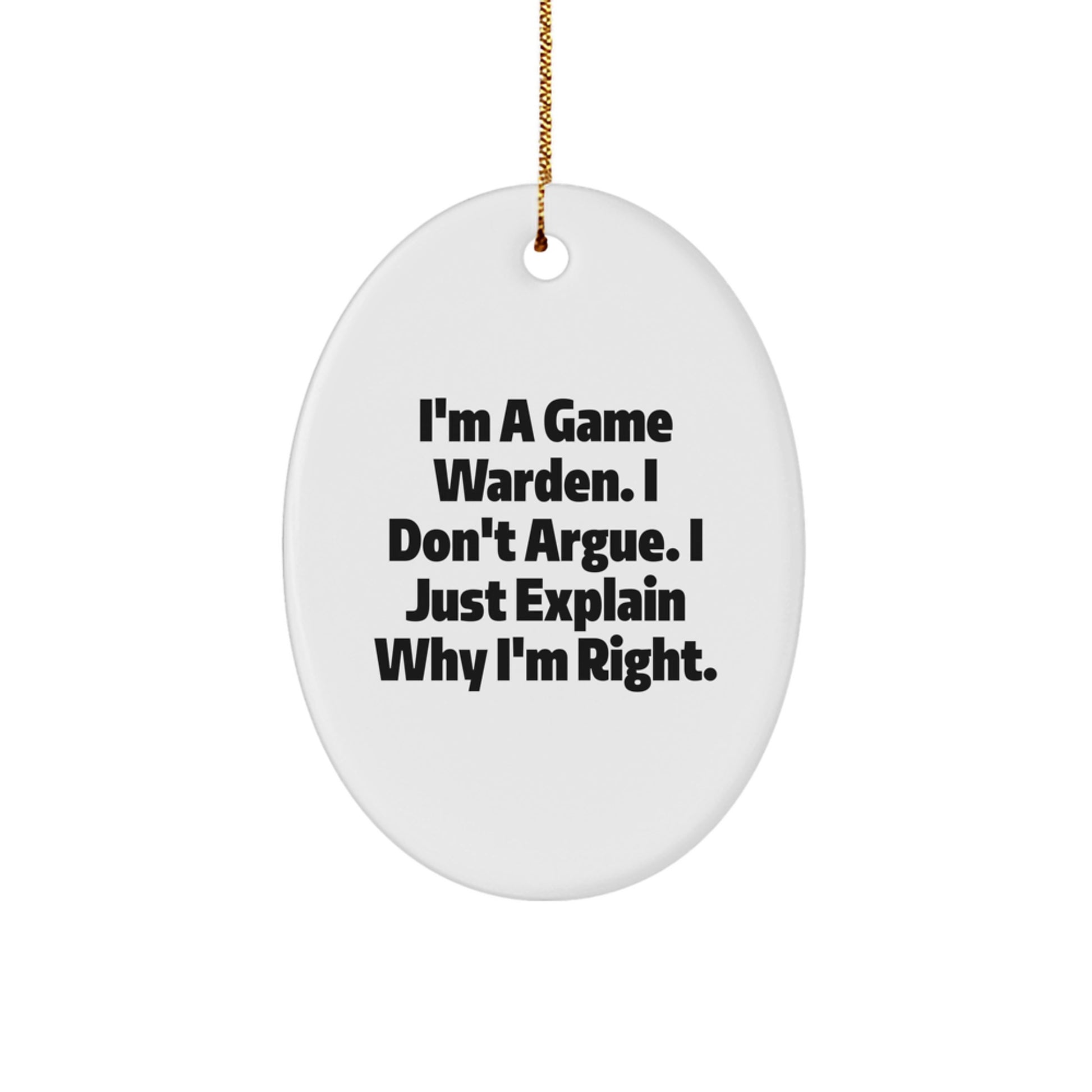 Funny Game Warden Oval Ornament Gifts from Men to Friends, Perfect for Christmas Unique Gifts for Game Wardens - 'I'm A Game Warden. I Don't Argue. I Just Explain Why I'm Right.' - Image 1