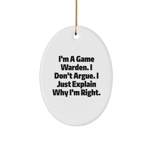 Funny Game Warden Oval Ornament Gifts from Men to Friends, Perfect for Christmas Unique Gifts for Game Wardens - 'I'm A Game Warden. I Don't Argue. I Just Explain Why I'm Right.' - Image 1