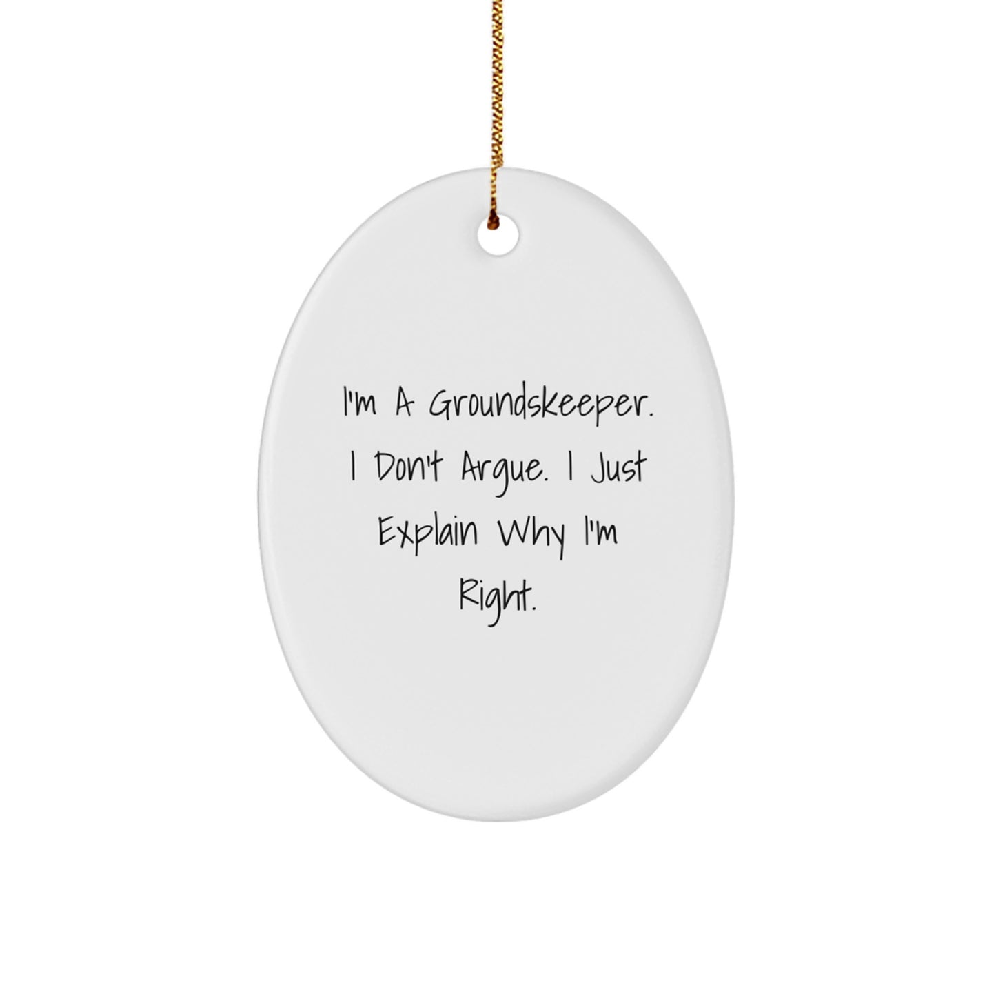 Funny groundskeeper Gifts, Oval Ornament, I'm A groundskeeper. I Don't Argue. I Just Explain Why I'm Right., Christmas Unique Gifts for Men, Women, Family, Friends, Coworkers, groundskeeper - Image 1