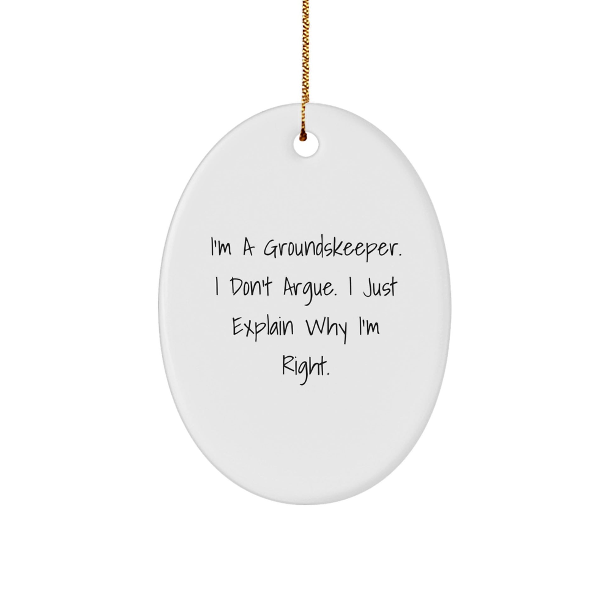 Funny groundskeeper Gifts, Oval Ornament, I'm A groundskeeper. I Don't Argue. I Just Explain Why I'm Right., Christmas Unique Gifts for Men, Women, Family, Friends, Coworkers, groundskeeper - Image 1