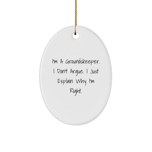 Funny groundskeeper Gifts, Oval Ornament, I'm A groundskeeper. I Don't Argue. I Just Explain Why I'm Right., Christmas Unique Gifts for Men, Women, Family, Friends, Coworkers, groundskeeper - Image 1
