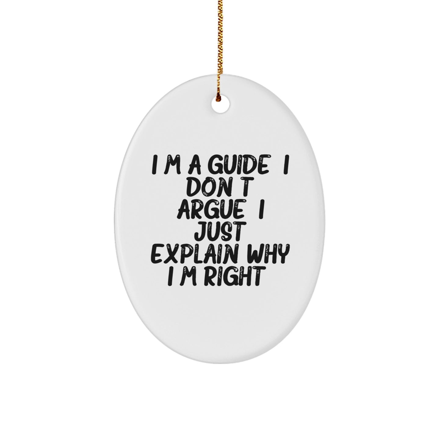 Funny Guide Oval Ornament Gifts from Friends for Christmas Decorations, I'm A 'Guide', I Don't Argue, I Just Explain Why I'm Right. Gift Ideas for Men and Women - Image 1