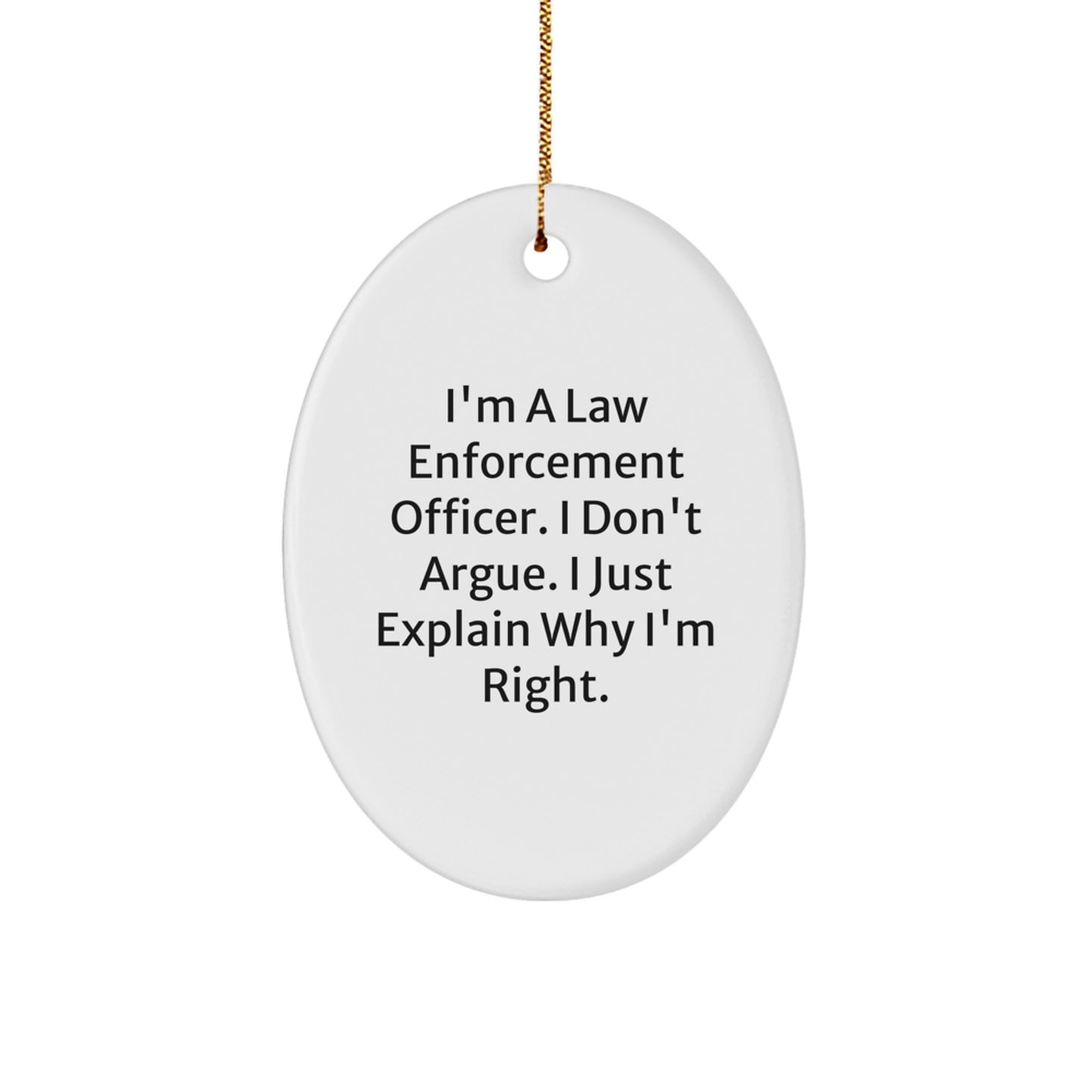 Funny Law Enforcement Officer Gifts for Men, Oval Ornament with I'm Right Quote - Gifts from Friends or Family, Perfect Christmas Unique Gifts - Image 1