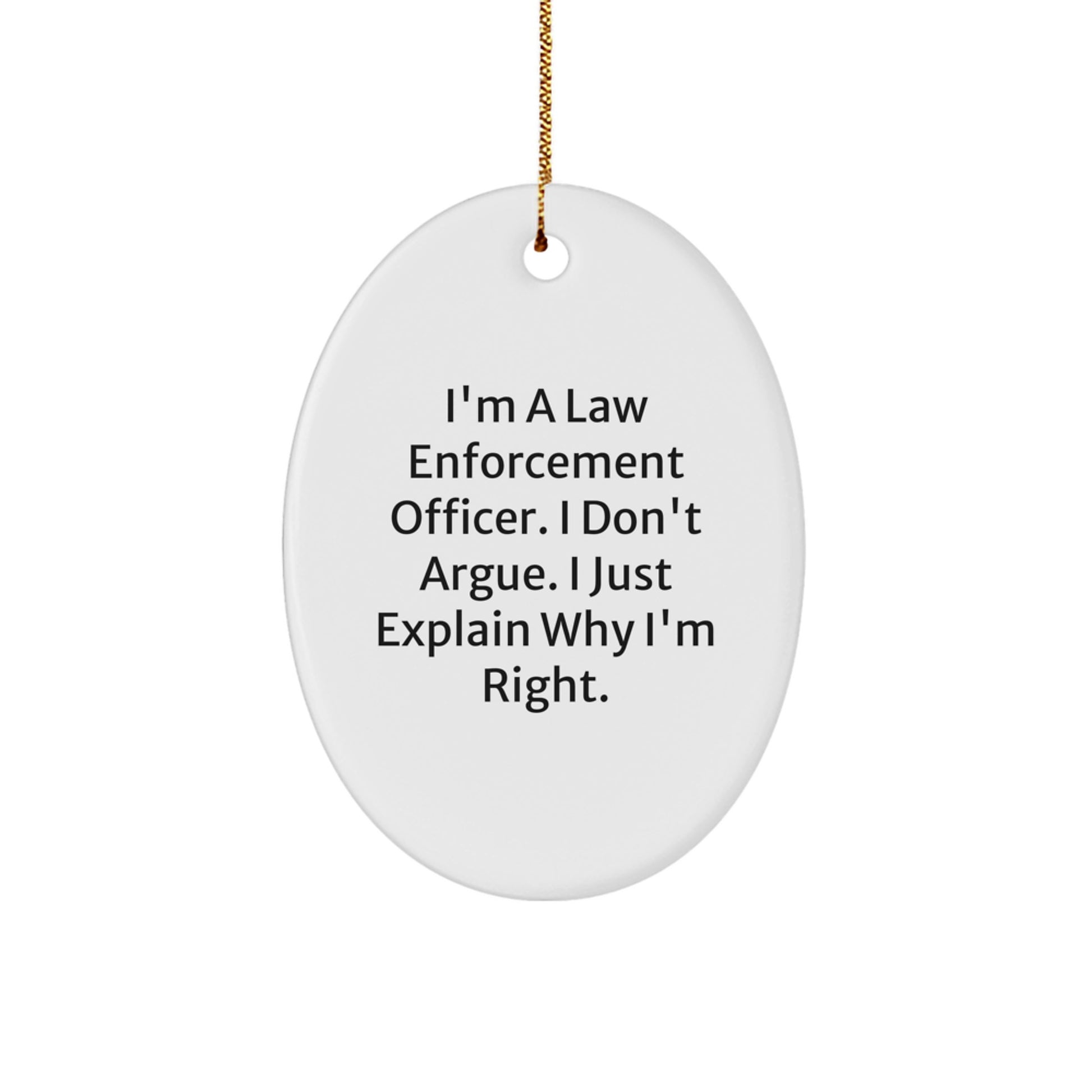 Funny Law Enforcement Officer Gifts for Men, Oval Ornament with I'm Right Quote - Gifts from Friends or Family, Perfect Christmas Unique Gifts - Image 1